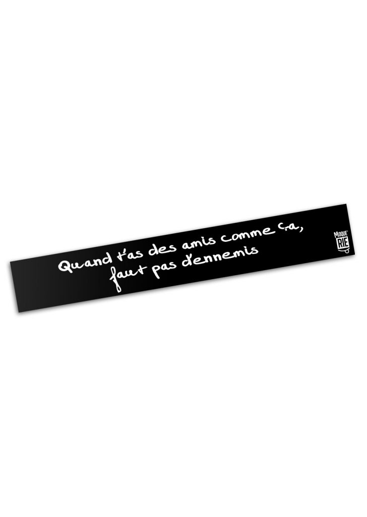 Moquerie quand t'as des amis comme ça, faut pas d'ennemis